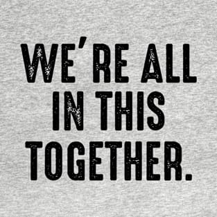 We're All In This Together T-Shirt